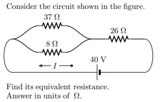 Consider the circuit shown in the figure.
37 N
ww
26 Ω
40 V
Find its equivalent resistance.
Answer in units of N.
