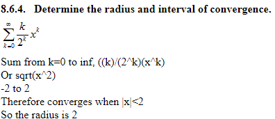 8.6.4. Determine the radius and interval of convergence.
k-0 to inf,(a)2)
Or sqrt(x 2)
-2to 2
Therefore converges when x2
So the radius is 2
