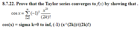 8.7.22. Prove that the Taylor series converges to fx) by showing that
cosx *
(2k)!
cos(x) sigma k-0 to inf, (-1) (x*(2k)/((2k)!)
