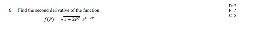 D=7
6. Find the second derivative of the function.
F=7
C=2
f(P) = V1– 2P7 eC-2P
