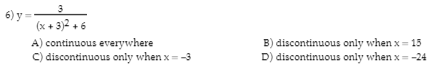 6) y =
(x + 3)2 + 6
A) continuous everywhere
C) discontinuous only when x =-3
B) discontinuous only when x = 15
D) discontinuous only when x= -24
%3D
