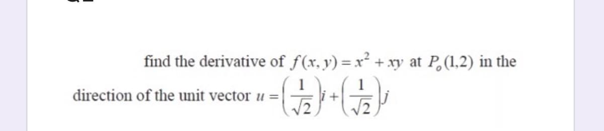find the derivative of f(x, y) = x² + xy at P,(1,2) in the
%3D
direction of the unit vector u =
V2
