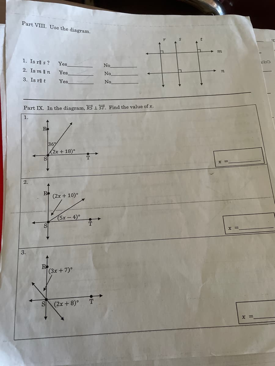 Part VII. Use the diagram.
%23
m
1. Is r|| s ?
Yes,
120
No
2. Is m || n
Yes
No
3. Is rl t
Yes
No
Part IX. In the diagram, RS I ST. Find the value of x.
1.
R.
369
(2x + 18)°
2.
R
(2x + 10)°
(5x-4)°
S
3.
R
|(3x +7)°
(2x +8)°
