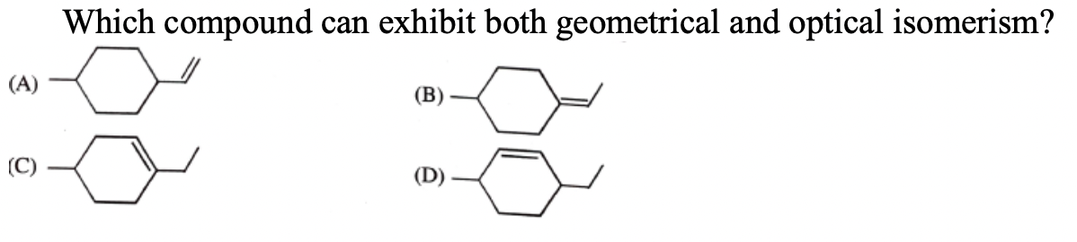 Which compound can exhibit both geometrical and optical isomerism?
(A)
(B)
(C)
(D)
