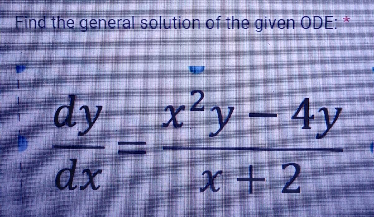 Find the general solution of the given ODE:
dy x2y-4y
dx
x+2