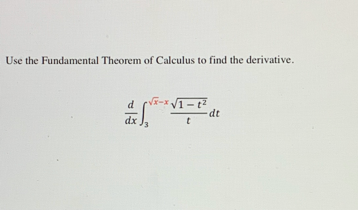 Use the Fundamental Theorem of Calculus to find the derivative.
Vx-x1-t2
dt
dx
3.
