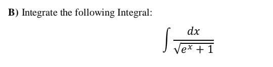 B) Integrate the following Integral:
dx
ex + 1