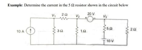 Example: Determine the current in the 5 2 resistor shown in the circuit below
V₂ 20
ww
10 A
302
1.92
20 V
350
10 V
20