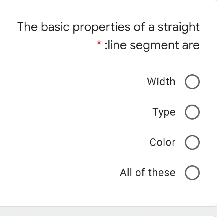 The basic properties of a straight
:line segment are
Width
Туре O
Color
All of these
