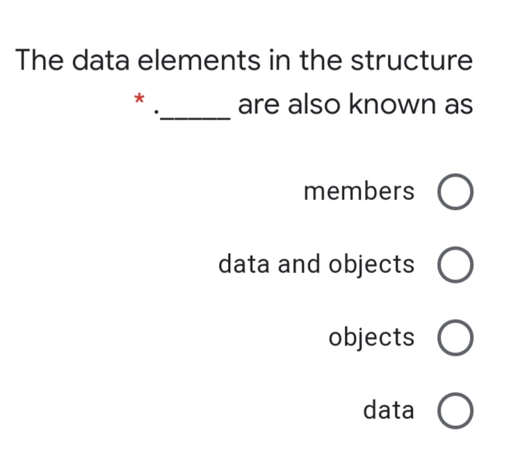 The data elements in the structure
are also known as
members O
data and objects
objects O
data C
