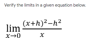 Verify the limits in a given equation below.
(x+h)²-h²
lim
X→0
