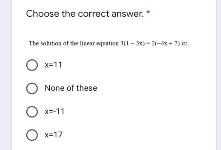 Choose the correct answer.
The solution of the linear equation 3(1 3x) 2(-4x +7) is:
O x=11
O None of these
O x=-11
O x=17
