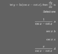 dy
let y = In(csc z - cot z), then
dz
Select one
1.
CSc z- cot z
sec rb
csc z.c
csc z - cot z

