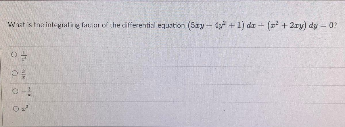 What is the integrating factor of the differential equation (5ay + 4y² + 1) dx + (x² + 2xy) dy = 0?
O O
- 13
0-
1
4
Or³