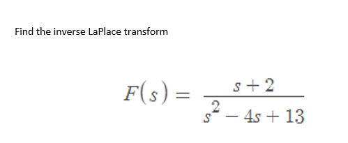 Find the inverse LaPlace transform
F(s) =
s+2
²-4s +13
