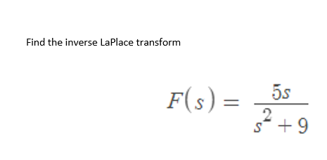 Find the inverse LaPlace transform
F(s) =
5s
2
s² +9