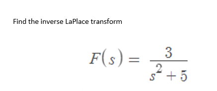 Find the inverse LaPlace transform
F(s) =
3
2
s² + 5
