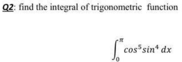 Q2: find the integral of trigonometric function
cos sint dx
