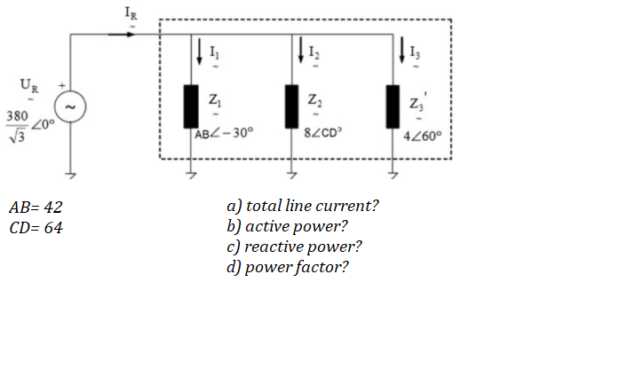 Ig
Ig
380
ABZ- 30°
82CD
4260°
a) total line current?
b) active power?
c) reactive power?
d) power factor?
АВ- 42
CD= 64
