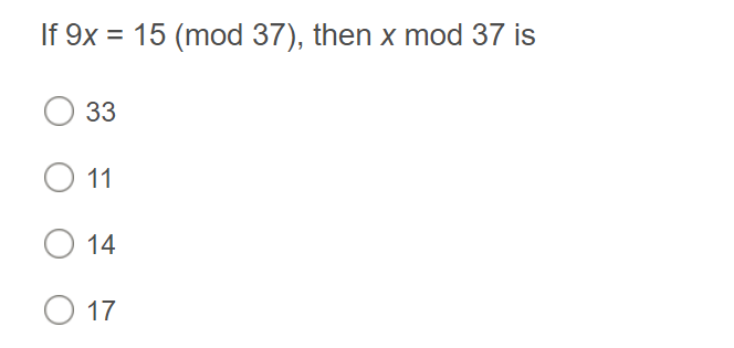 If 9x = 15 (mod 37), then x mod 37 is
%3D
33
11
14
O 17

