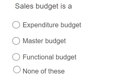 Sales budget is a
Expenditure budget
Master budget
O Functional budget
O None of these
