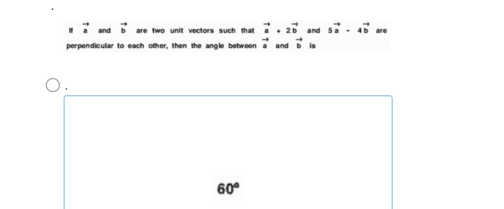 and
b
are two unit vectors such that
+ 2b
and 5 a.
4 b
are
perpendicular to each other, then the angle between a
and b is
60°
to
