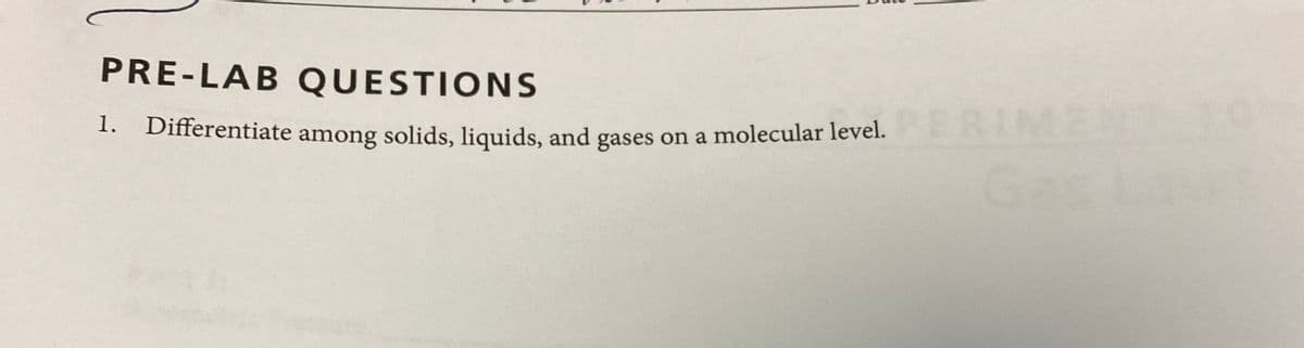 PRE-LAB QUESTIONS
1. Differentiate among solids, liquids, and
PERIME
N
on a molecular level.
gases
Gasa
