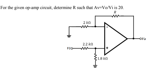 For the given op-amp circuit, determine R such that Av=Vo/Vi is 20.
R
2 kn
OVo
2.2 kn
Vio-
1.8 k
