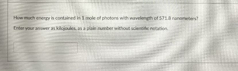 How much energy is contained in 1 mole of photons with wavelength of 571.8 nanometers?
Enter your answer as kilojoules, as a plain number without scientific notation.
