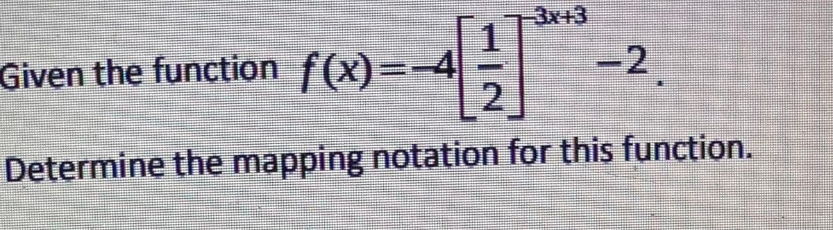 3x+3
1.
Given the function f(x)=-4
2.
-2
Determine the mapping notation for this function.
