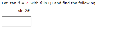 Let tan e = 7 with e in
QI and find the following.
sin 20
