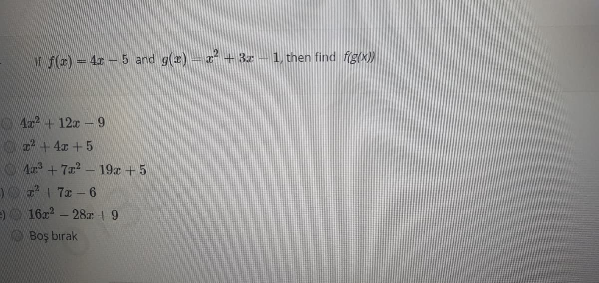 fe)=4x-5 and g(x) = r + 3x -
1, then find fg(x))
Ax+ + 12x 9
+ 4x +5
Ar + 7x2 19x + 5
Y T + 7x -6
16a
28x +9
Boş bırak
