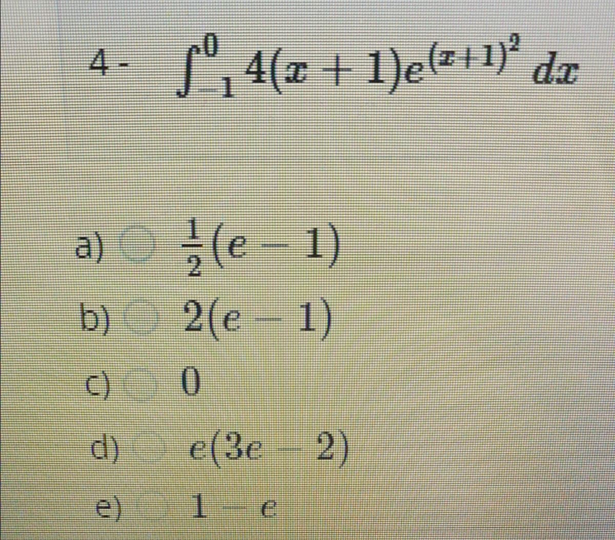 4- ", 4(x + 1)e(z+1)*
da
a)
글 (e
He
1)
2
b) 2(e
- 1)
C) 0
.
d)
e(3e 2)
