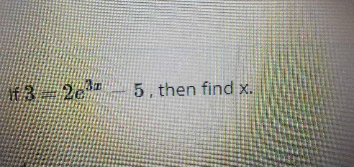 3z
If 3 2e
5, then find x.
