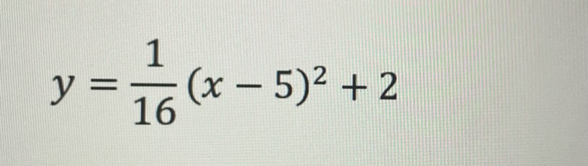 1
y =
(x - 5)2 + 2
16
