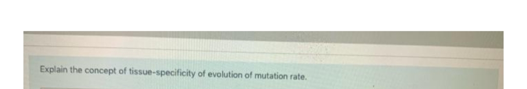 Explain the concept of tissue-specificity of evolution of mutation rate.
