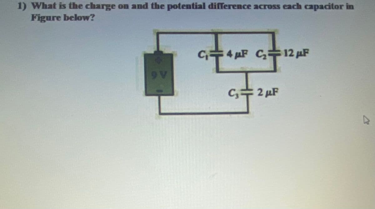 1) What is the charge on and the potential difference across each capacitor in
Figure below?
C수 4F C 12pF
C12 µF
Cy수 2pF
