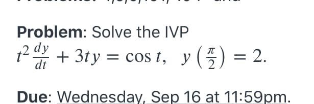 Problem: Solve the IVP
2 dy
dt
+ 3ty = cos t, y(-) = 2.
