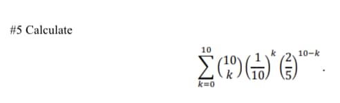 #5 Calculate
10
10-k
k=0
