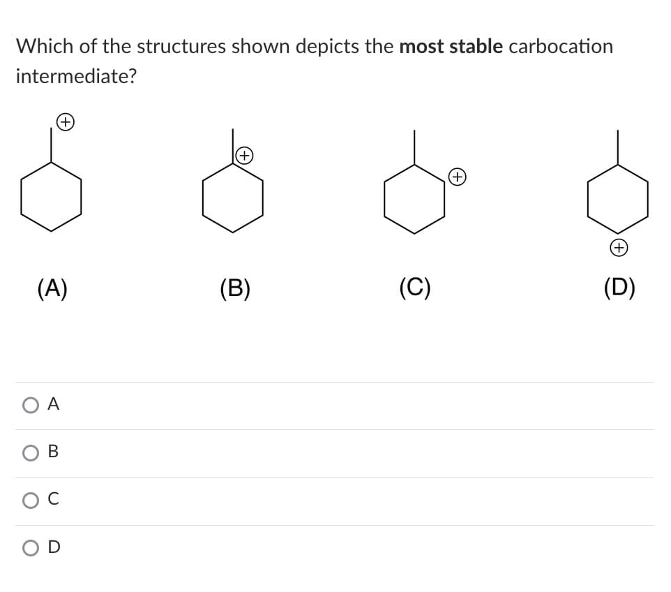Which of the structures shown depicts the most stable carbocation
intermediate?
+)
(A)
(B)
(C)
(D)
A
ов
O D
C.
