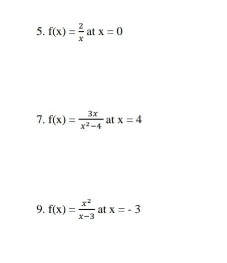 5. f(x) = at x = 0
7. f(x) =
3x
at x = 4
%3D
x2-4
x2
9. f(x) = at x = - 3
х-3
%3D
