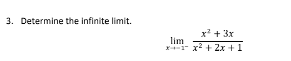 3. Determine the infinite limit.
x² + 3x
lim
x² + 2x + 1
X--1-
