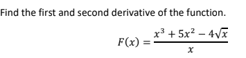 Find the first and second derivative of the function.
x3 + 5x? – 4Vx
F(x) :
