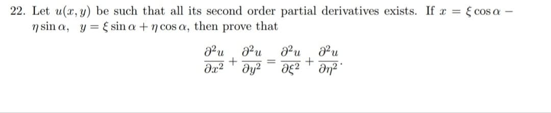 22. Let u(x, y) be such that all its second order partial derivatives exists. If x = { cos a
n sin a, y = { sin a + n cos a, then prove that
Pu
