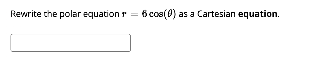 Rewrite the polar equation
6 cos(0)
as a Cartesian equation.
