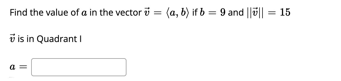 Find the value of a in the vector v =
(a, b) if b = 9 and ||0||
15
v is in Quadrant I
а —
