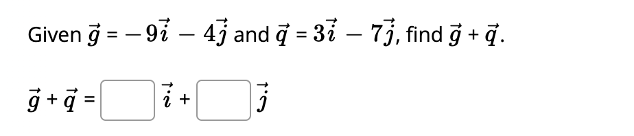 Given ğ = – 9ỉ – 4j and 7 = 31 – 73, find ğ + q.
%3D
%3D
-
g+q =
