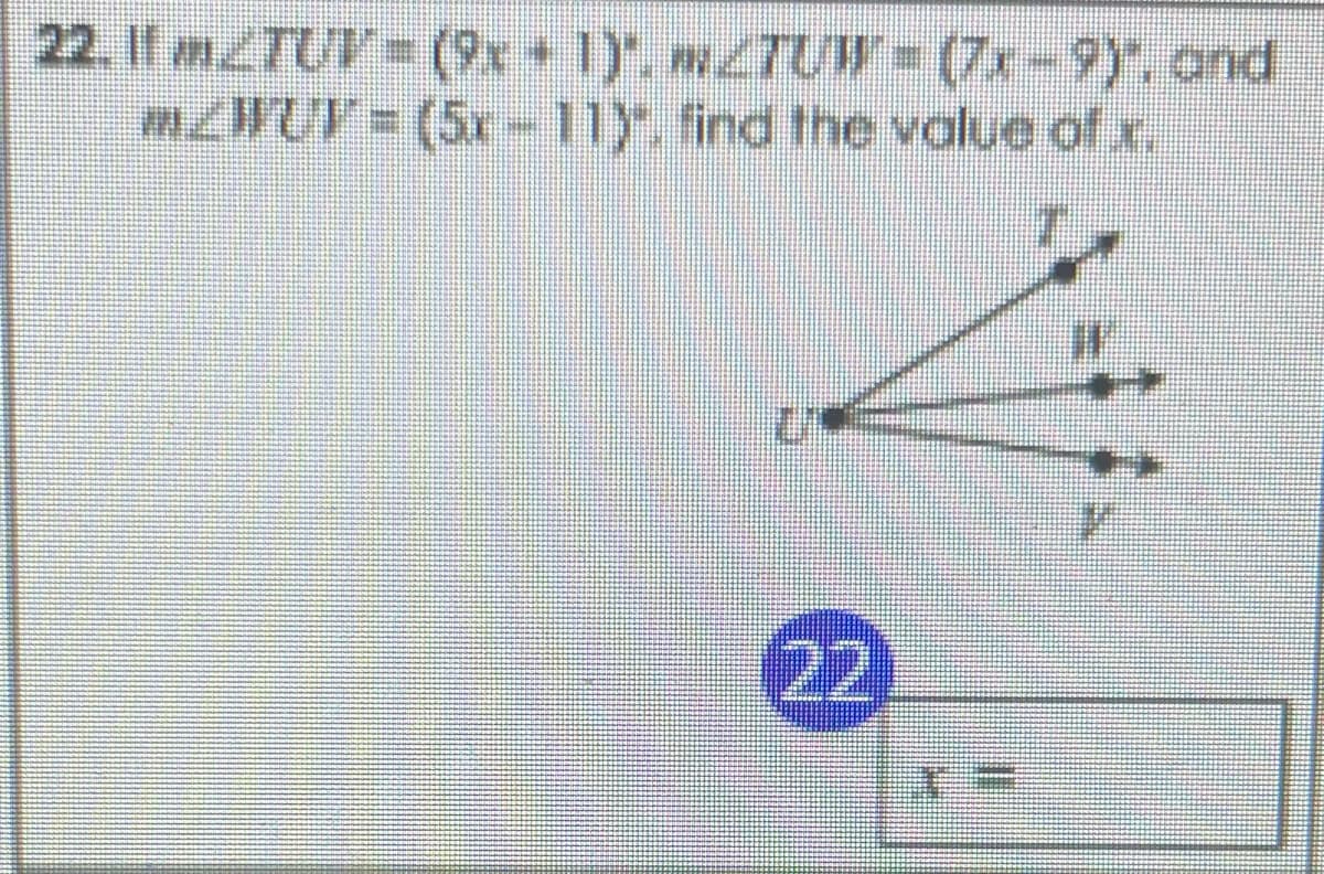 22. If mZTUV= (9x 1), TUW (7x-9), and
mWUT = (5x-11). find the value of x,
22
