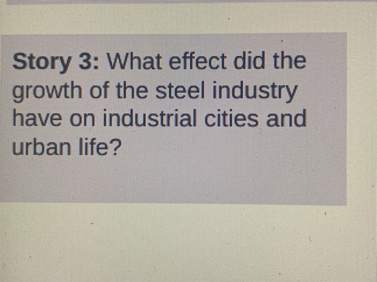 Story 3: What effect did the
growth of the steel industry
have on industrial cities and
urban life?
