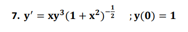 7. y' = xy³ (1+ x?)i ;y(0) = 1
2
